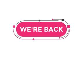We are back button. speech bubble. We are back today web banner template. Vector Illustration.
