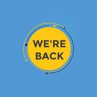 We are back button. speech bubble. We are back today web banner template. Vector Illustration.