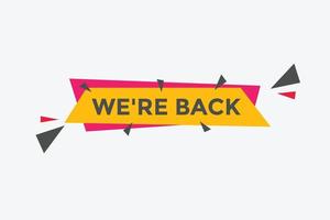 We are back button. speech bubble. We are back today web banner template. Vector Illustration.