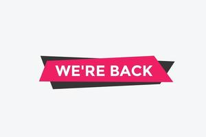 We are back button. speech bubble. We are back today web banner template. Vector Illustration.