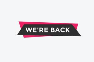 We are back button. speech bubble. We are back today web banner template. Vector Illustration.