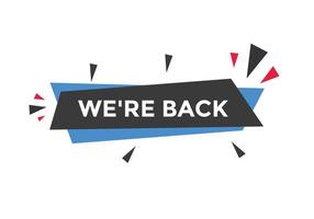 We are back button. speech bubble. We are back today web banner template. Vector Illustration.