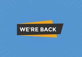 We are back button. speech bubble. We are back today web banner template. Vector Illustration.