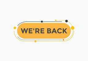 We are back button. speech bubble. We are back today web banner template. Vector Illustration.