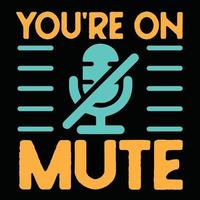 you're on mute t shirt vector