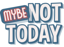 mybe not today typography sticker text png