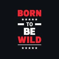 Born to be wild motivational typography vector t shirt design