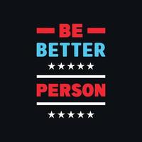 Be better person motivational typography vector t shirt design