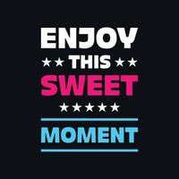 Enjoy this sweet moment motivational typography vector t shirt design