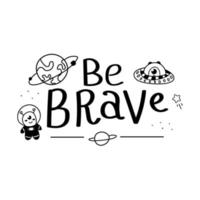 Black and white be brave motivational lettering with spaceships and monsters isolated on white background vector