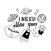 Cute cartoon print with i need more space hand written phrase with alien character and spaceships, planets and stars vector