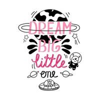 Hand drawn dream big little one phrase with planet and astronaut isolated on white background, lettering for cards vector