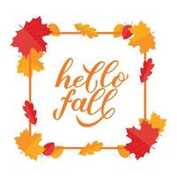 Hello fall calligraphy hand lettering with frame and colorful leaves. Autumn seasonal quote typography poster. Easy to edit vector template for banner, flyer, sticker, postcard, mug, t-shirt, etc.