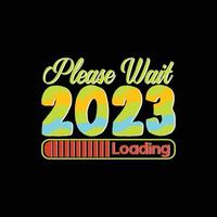 please wait 2023 loading. Can be used for happy new year T-shirt fashion design, new year Typography design, new year swear apparel, t-shirt vectors,  sticker design, cards, messages,  and mugs vector