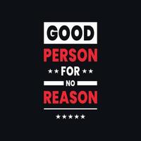 Good person for no reason quotes lettering, inspiration, creative font vector t shirt design