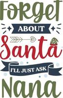 Forget about Santa I will just ask nana. Funny Christmas quote and saying vector. Hand drawn lettering phrase for Christmas.Good for T shirt print, poster, card, mug, and gift design vector