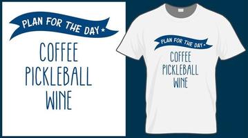 Plan for the day coffee Pickleball wine saying vector t shirt design. Pickle ball quote typography designs. Print illustration for sport card, cap, tshirt, mug, banner, poster, background.