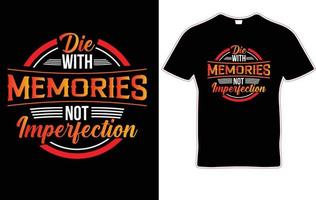 die with memories not imperfection quote. Unique and Trendy Typography T-Shirt Design. vector