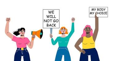 Women protest. Women holding signs We will not go back and My body my choice. Pro-choice activists. Vector illustration