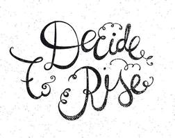 Vector hand drawn motivating quote, lettering. Decide to rise phrase