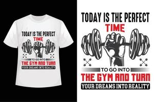 Today is the perfect time to go to into the GYM and turn your dreams into reality - GYM t-shirt design template vector