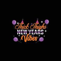 Thick Thighs New Years Vibes Can be used for happy new year T-shirt fashion design, new year Typography design, kitty swear apparel, t-shirt vectors,  sticker design, cards, messages,  and mugs vector
