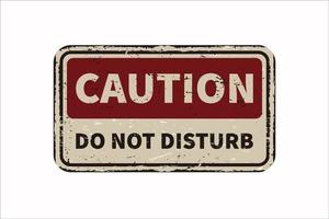 Caution do not disturb vintage rusty metal sign on a white background, vector illustration