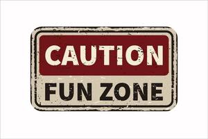 Caution fun zone disturb vintage rusty metal sign on a white background, vector illustration