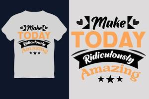 Make Today Ridiculously Amazing T Shirt Design vector