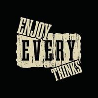 Enjoy every thinks typography slogan for print t shirt design vector