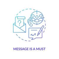 Message is must blue gradient concept icon. Communication characteristic abstract idea thin line illustration. Written content. Exchanging thoughts. Isolated outline drawing. vector