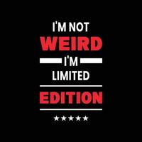 I'm not weird I'm limited-edition motivational typography, quotes vector t shirt design