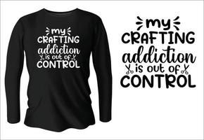 my crafting addiction is out of control t-shirt design with vector