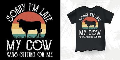 lo siento, llegué tarde, mi vaca estaba sentada sobre mí divertido granjero de granja amante de la vaca diseño de camiseta de vaca vintage retro vector