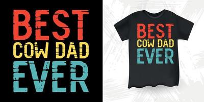Best Cow Dad Ever Funny Farm Farmer Cow Lover Retro Vintage Father's Day Cow T-shirt Design
