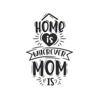 Home is wherever mom is, mother's day lettering design vector