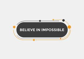 Believe in impossible button.  Believe in impossible speech bubble. Believe in impossible banner label template vector