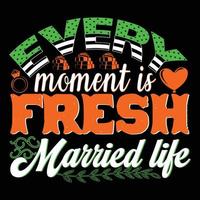 Every Moment is Fresh Married Life. Can be used for wedding  T-shirt fashion design, wedding Typography, marriage swear apparel, t-shirt vectors,  sticker design, cards, messages,  and mug vector