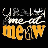 You had me at meow. Can be used for cat T-shirt fashion design, cat Typography design, kitty swear apparel, t-shirt vectors,  sticker design,  greeting cards, messages,  and mugs. vector