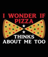 I Wonder If Pizza Thinks About Me Too Vector T-Shirt Design