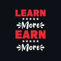 Learn more earn more motivational typography, quotes vector t shirt design