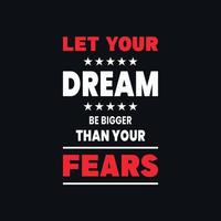 Let your dream be bigger than your  motivational quotes, creative vector t shirt design fears