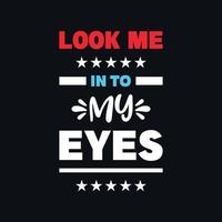 Look me in to my eyes motivational typography, quotes vector t shirt design