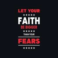 Let your faith be bigger than your fear motivational quotes, creative vector t shirt design