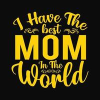 I have the best mom typography t-shirt design vector
