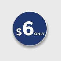 6 Dollar Only Sticker. sale promotion Design. Only 6 dollar price tag. 6 dollar USD Price tag vector