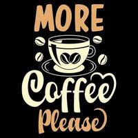 More Coffee please t shirt design, Coffee motivational quote, coffee lettering, Coffee cup vector, illustration vector