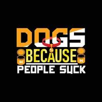 DOGS Because People Suck. Can be used for Dog T-shirt fashion design, Dog Typography design, Dog swears apparel, t-shirt vectors sticker design, greeting cards, messages, and mugs.