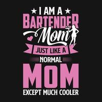 I am  a bartender mom just like a normal mom except much cooler - Bartender quotes t shirt, poster, typographic slogan design vector