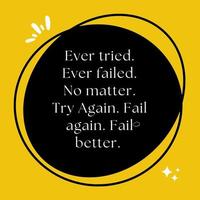 Ever tried. Ever failed. No matter. Try Again. Fail again. Fail better. Motivational Quote on yellow background vector